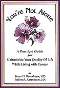 You Are Not Alone A Practical Guide for Maintaining Your Quality of Life While Living with Cancer
